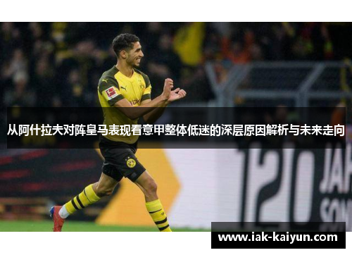 从阿什拉夫对阵皇马表现看意甲整体低迷的深层原因解析与未来走向 从阿什拉夫对阵皇马表现看意甲整体低迷的深层原因解析与未来走向