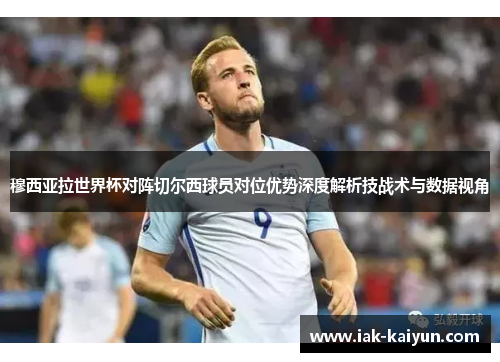 穆西亚拉世界杯对阵切尔西球员对位优势深度解析技战术与数据视角