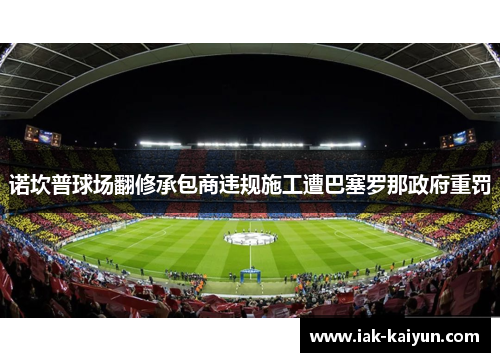 诺坎普球场翻修承包商违规施工遭巴塞罗那政府重罚