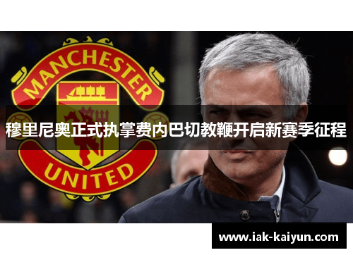 穆里尼奥正式执掌费内巴切教鞭开启新赛季征程